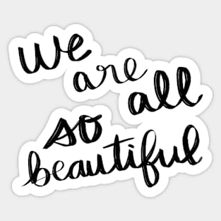 We Are All So Beautiful Sticker